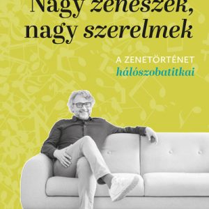 Nagy zenészek, nagy szerelmek - A zenetörténet hálószobatitkai