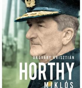 Horthy Miklós - A kormányzó felelõssége 1920-1944