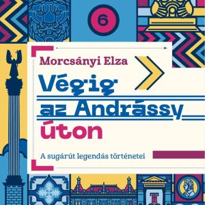 Végig az Andrássy úton - A sugárút legendás történetei