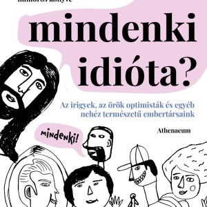Itt mindenki idióta? - Az irigyek, az örök optimisták és egyéb nehéz természetű embertársaink