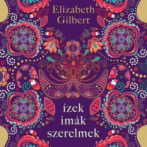 Ízek, imák, szerelmek - Egy boldogságkeresõ nõ útja Itálián, Indián és Indonézián keresztül