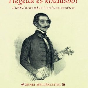 Hegedű és koldusbot - Rózsavölgyi Márk életének regénye