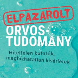 Elpazarolt orvostudomány - Hiteltelen kutatók, megbízhatatlan kísérletek