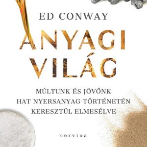 Anyagi világ - Múltunk és jövõnk hat nyersanyag történetén keresztül elmesélve