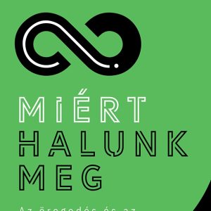 Miért halunk meg - Az öregedés és az örök élet nyomában