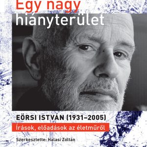 Egy nagy hiányterület - Eörsi István (1931-2005) Írások, elõadások az életműrõl
