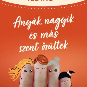 Anyák, nagyik és más szent õrültek