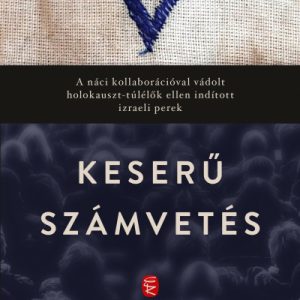 Keserű számvetés - A náci kollaborációval vádolt holokauszt-túlélõk ellen indított izraeli perek