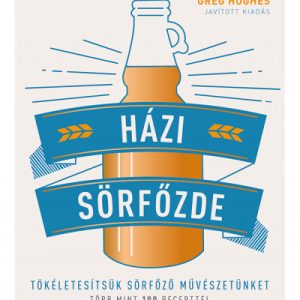 Házi sörfõzde - Tökéletesítsük sörfõzõ művészetünket - Több mint 100 recepttel