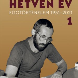 Hetven év - Egotörténelem 1951-2021 1. kötet