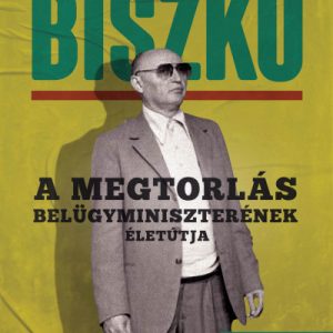 Biszku - A megtorlás belügyminiszterének életútja
