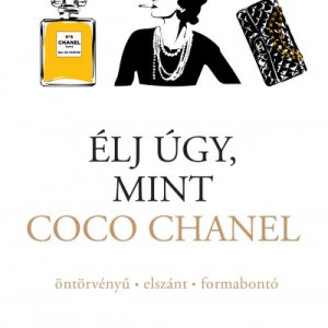 8871368_5.jpg Élj úgy, mint Coco Chanel - öntörvényű - elszánt - formabontó