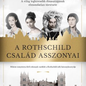 A Rothschild család asszonyai - A világ leghíresebb dinasztiájának elmondatlan története