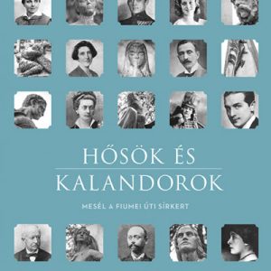 Hõsök és kalandorok - Mesél a Fiumei úti sírkert