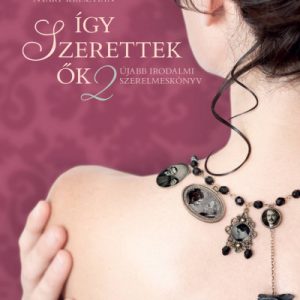 Így szerettek õk 2. - Újabb irodalmi szerelmeskönyv