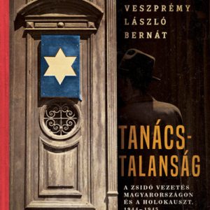 9443438_5.jpg Tanácstalanság - A zsidó vezetés Magyarországon és a Holokauszt, 1944-1945