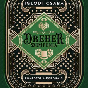 Dreher-szimfónia - Komlótól a koronáig - Családregény négy tételben