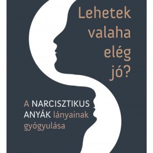 9564034_5.jpg Lehetek valaha elég jó? - A narcisztikus anyák lányainak gyógyulása
