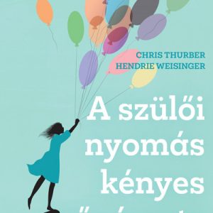 A szülõi nyomás kényes művészete - Hozd ki a gyerekedbõl a legjobbat egy pozitív módszer segítségével