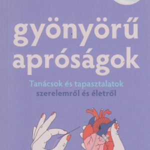 Gyönyörű apróságok - Tanácsok és tapasztalatok szerelemrõl és édenrõl