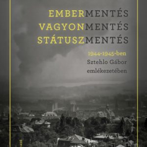 Embermentés, vagyonmentés, státuszmentés 1944-1945-ben Sztehlo Gábor emlékezetében