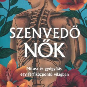 9840325_5.jpg Szenvedõ nõk - Mítosz és gyógyítás egy férfiközpontú világban