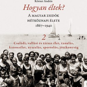 Hogyan éltek? 2. A magyar zsidók hétköznapi élete 1867-1940