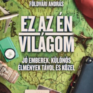 Ez az én világom - Jó emberek, különös élmények távol és közel