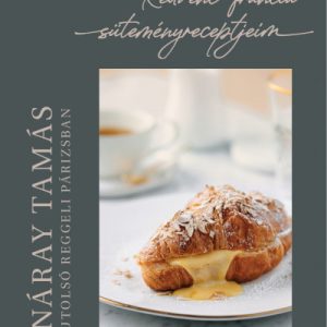 Utolsó reggeli Párizsban - Kedvenc francia süteményreceptjeim