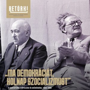 Ma demokráciát, holnap szocializmust - A diktatúra kiépülése és működése 1944-1956